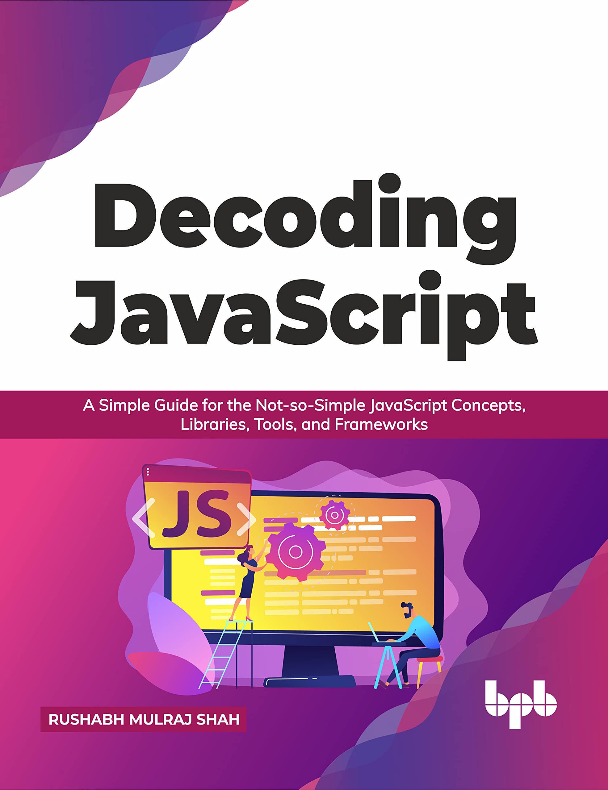 Decoding JavaScript: A Simple Guide for the Not-so-Simple JavaScript ...
