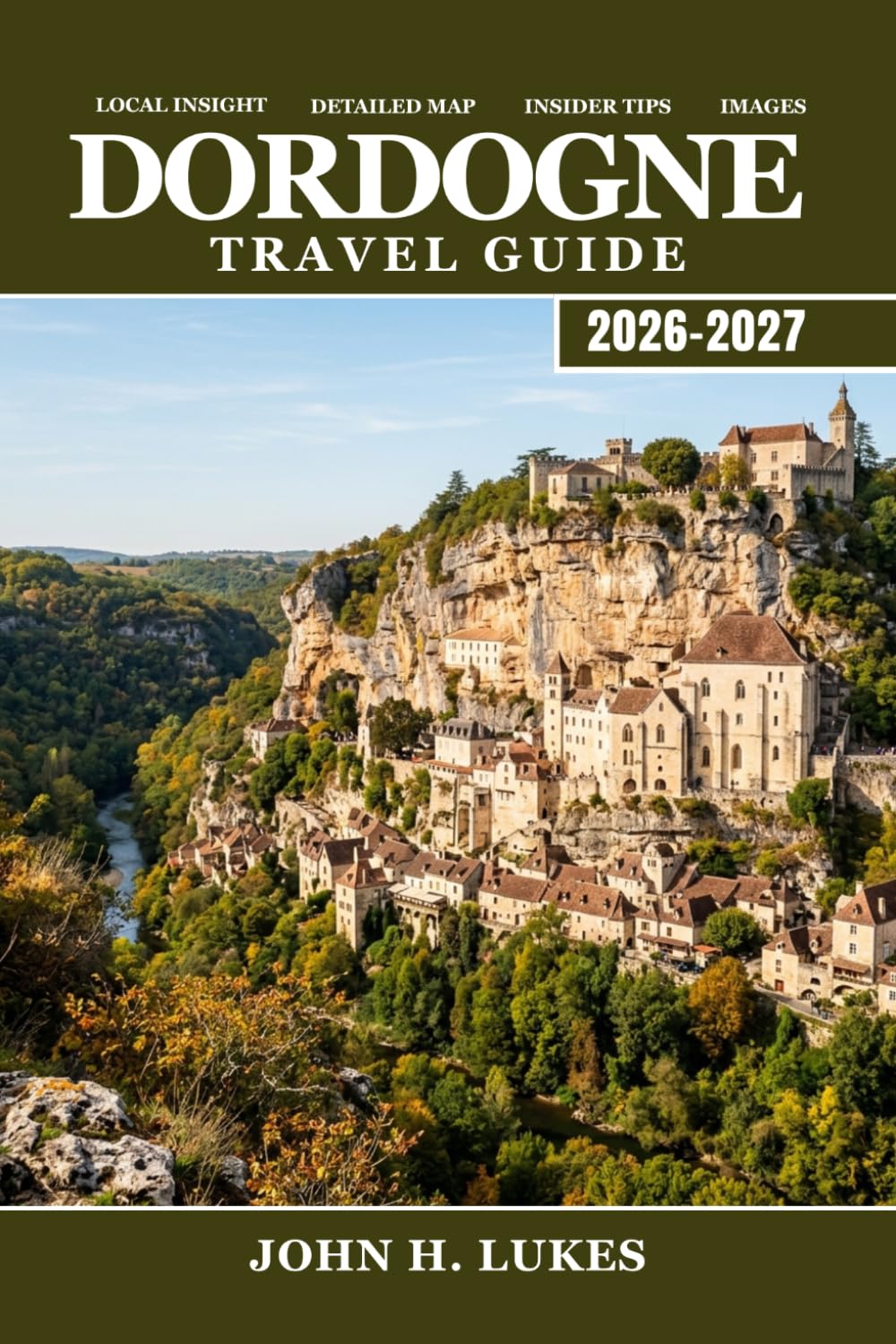 DORDOGNE Travel Guide 2026-2027: Discover Lascaux Cave Art, Medieval Châteaux, Truffles, Walnut Wine, River Kayaking, and Stone Villages in France's Périgord Region