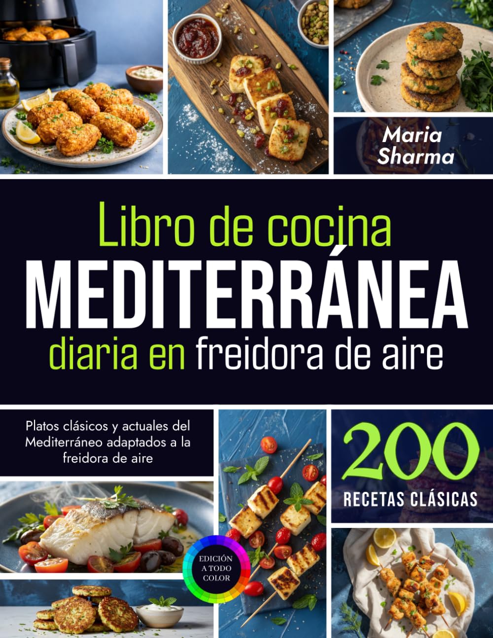 Libro de cocina mediterránea diaria en freidora de aire: Platos clásicos y actuales del Mediterráneo adaptados a la freidora de aire