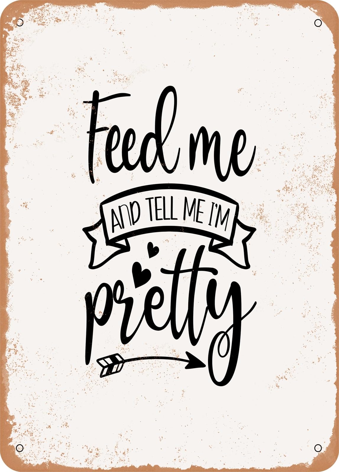 Metal Sign - Feed Me and Tell Me I'm Pretty - Vintage Rusty Look home decor