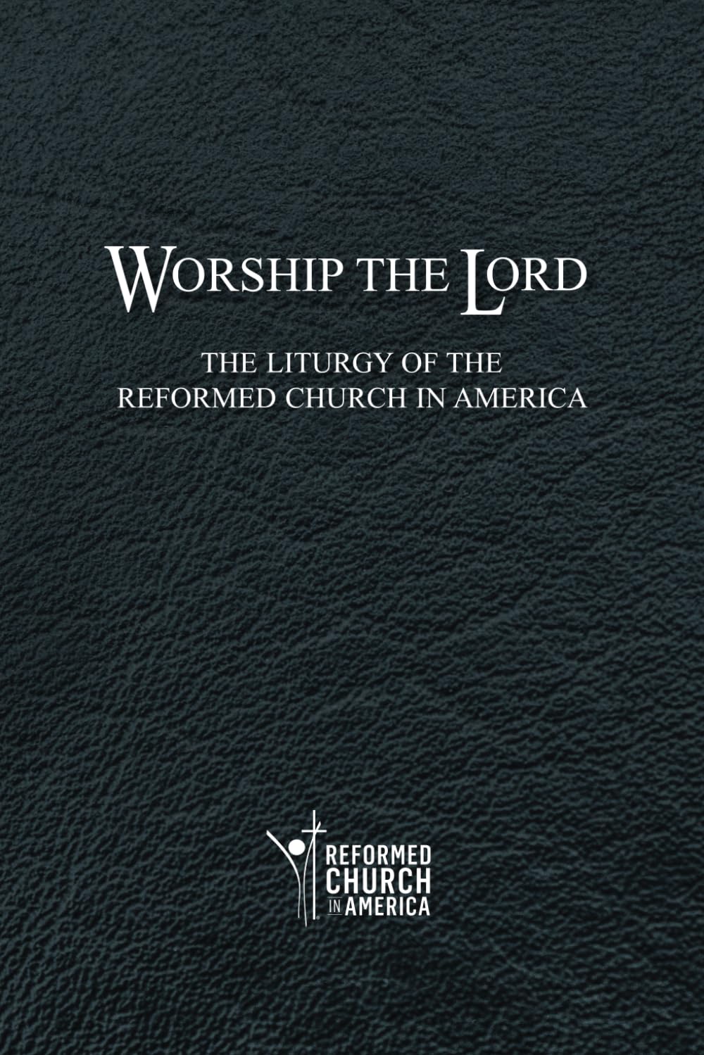 Worship the Lord: The Liturgy of the Reformed Church in America