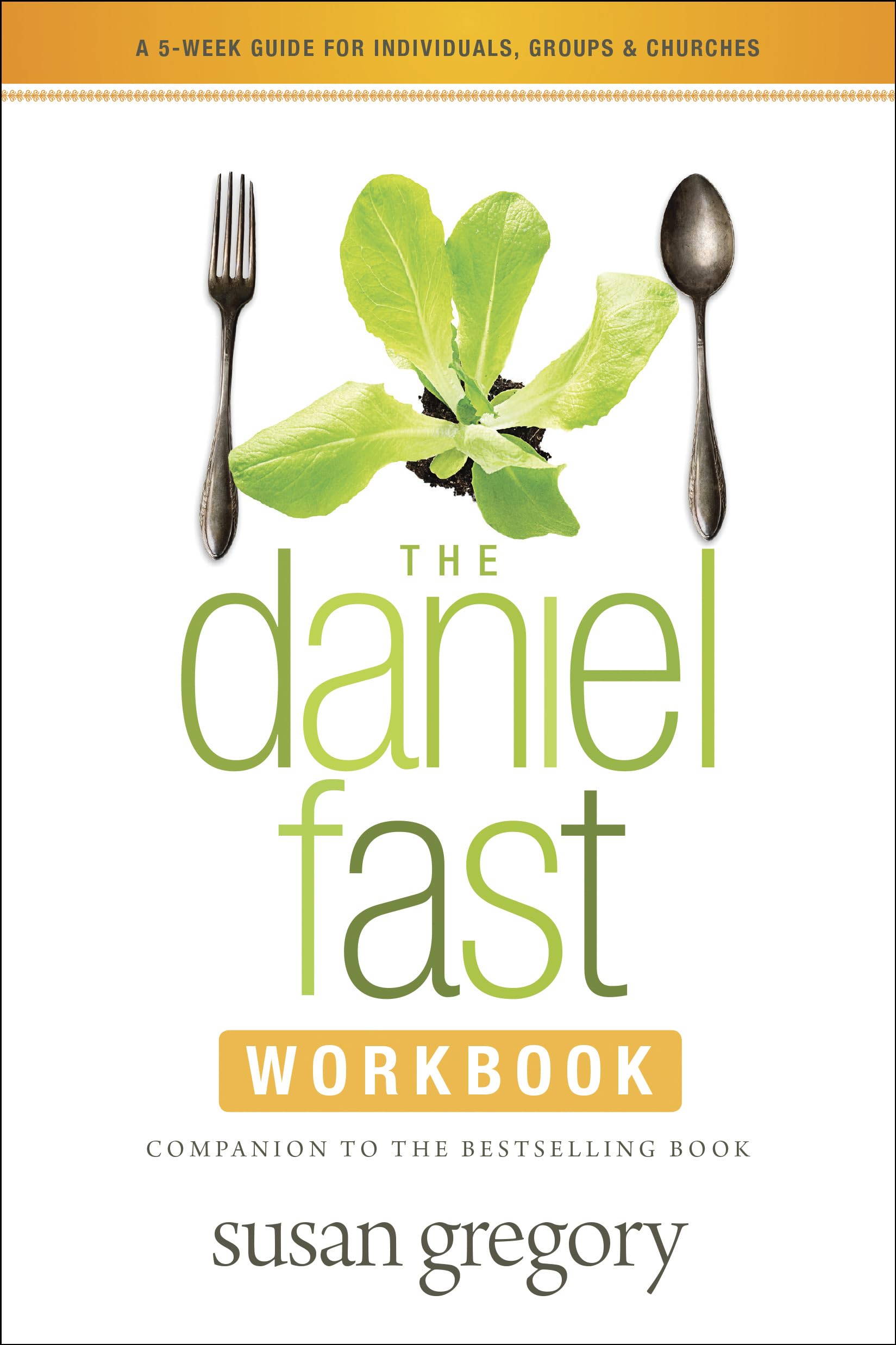 The Daniel Fast Workbook: A 5-Week Guide for Individuals, Groups, and Churches
