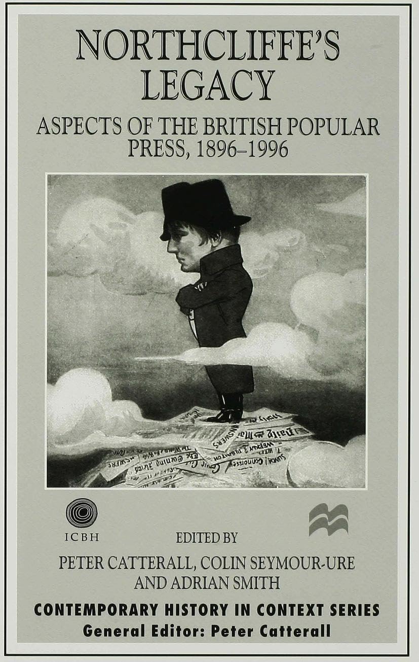 Northcliffe's Legacy: Aspects of the British Popular Press, 1896-1996 (Contemporary History in Context)