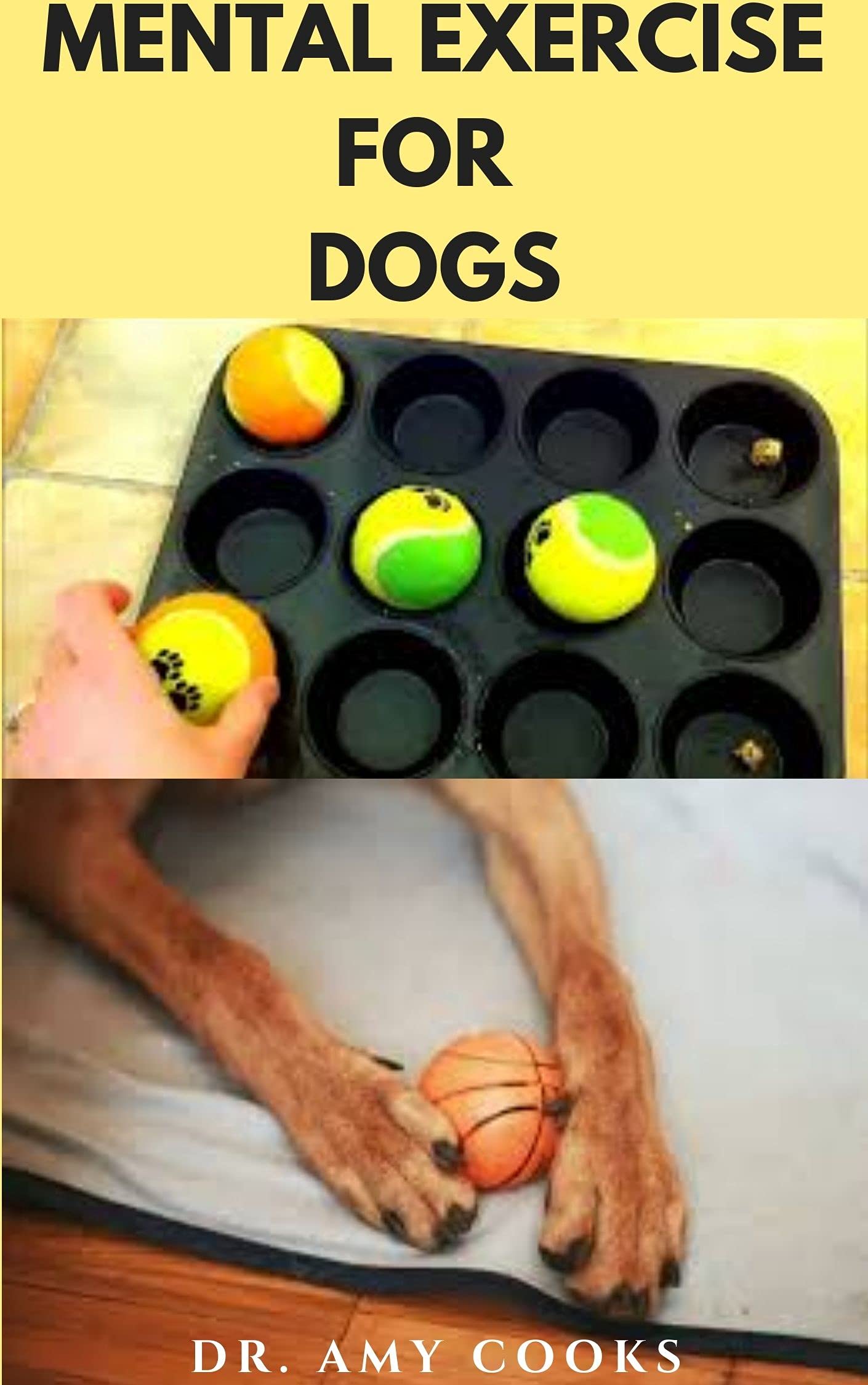 MENTAL EXERCISE FOR DOGS: Step By Step Guide To improve Your Dog Intelligence, Mental Activities With Tips And Tricks To Bond With Your Dog