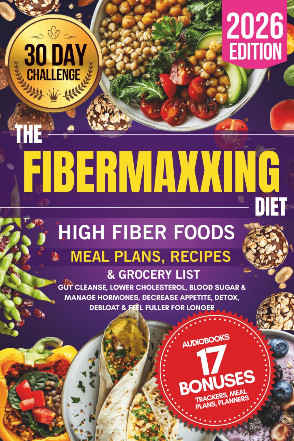The Fibermaxxing Diet: High Fiber Foods, Meal Plans, Recipes & Grocery List, Gut Cleanse, Lower Cholesterol, Blood Sugar & Manage Hormones, Decrease Appetite, Detox, Debloat & Feel Fuller For Longer