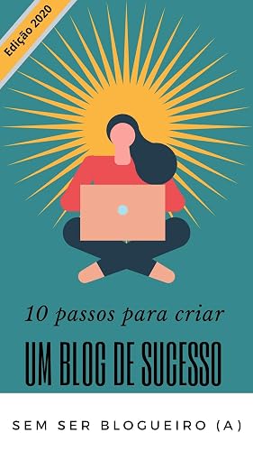 10 passos para criar um blog de sucesso - Sem ser blogueiro (a) (Portuguese Edition)