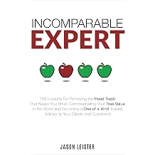 Incomparable Expert 133 Lessons For Removing the Head Trash That Keeps You Small, Communicating Your True Value to the World and Becoming a One of a Kind Trusted Advisor to Your Clients and Customers