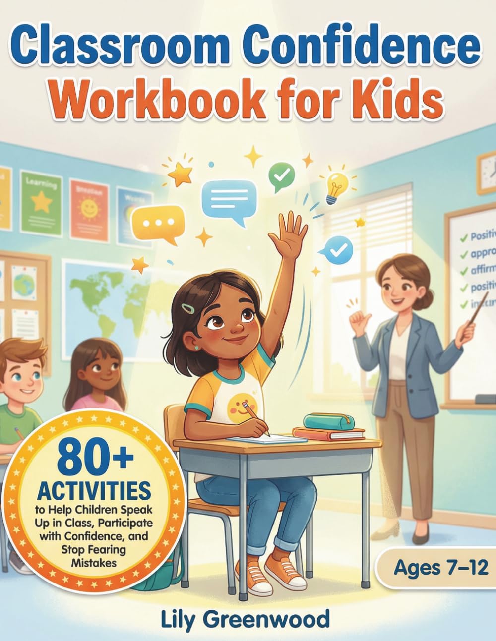 Classroom Confidence Workbook for Kids: 80+ Activities to Help Children Speak Up in Class, Participate with Confidence, and Stop Fearing Mistakes (Ages 7–12)