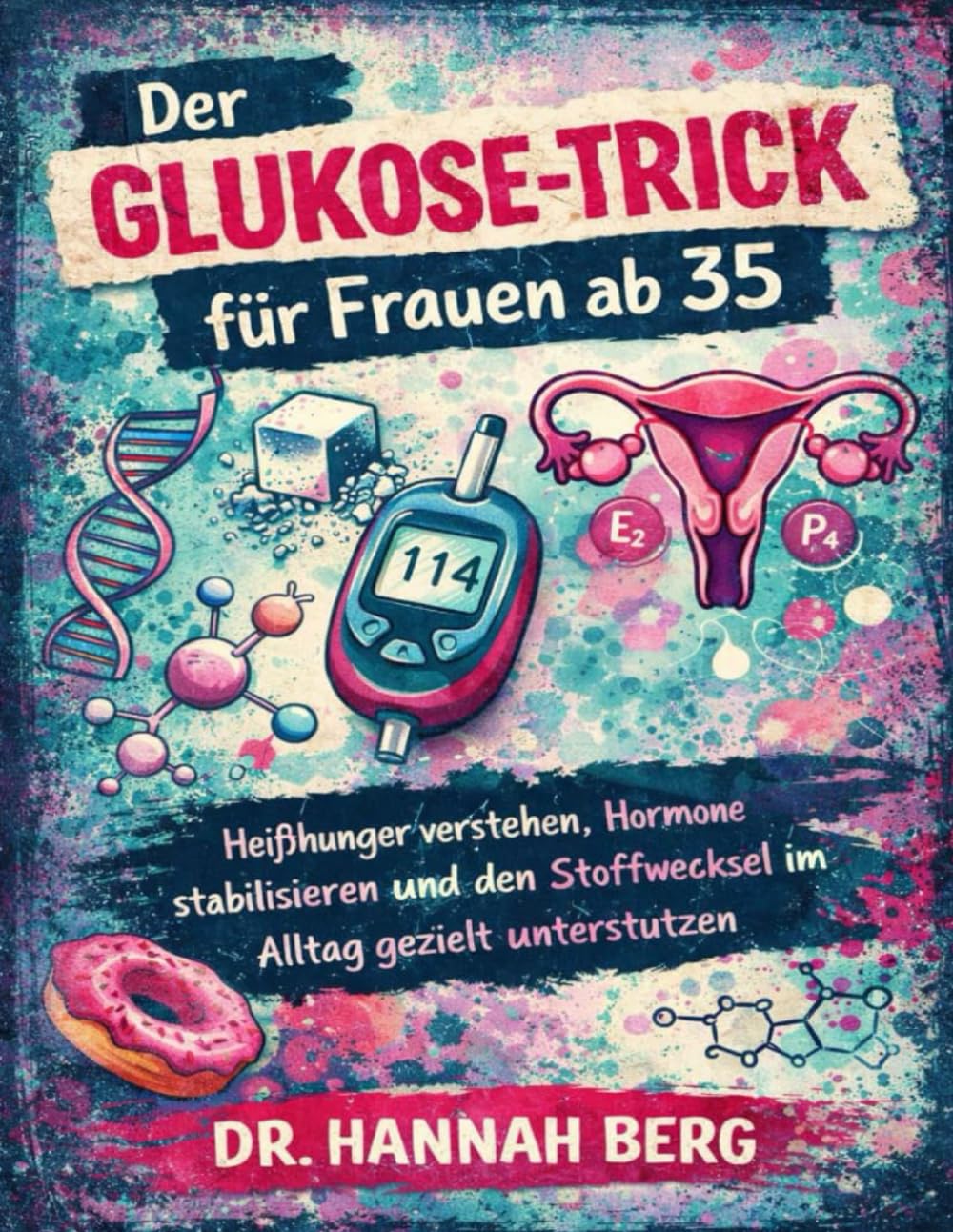 Der Glukose-Trick für Frauen ab 35: Heißhunger verstehen, Hormone stabilisieren und den Stoffwechsel im Alltag gezielt unterstützen