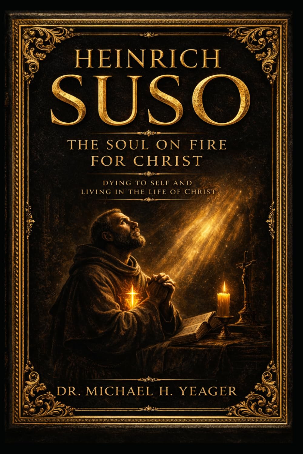 HEINRICH SUSO: The Soul on Fire for Christ: Dying to Self and Living in the Life of Christ