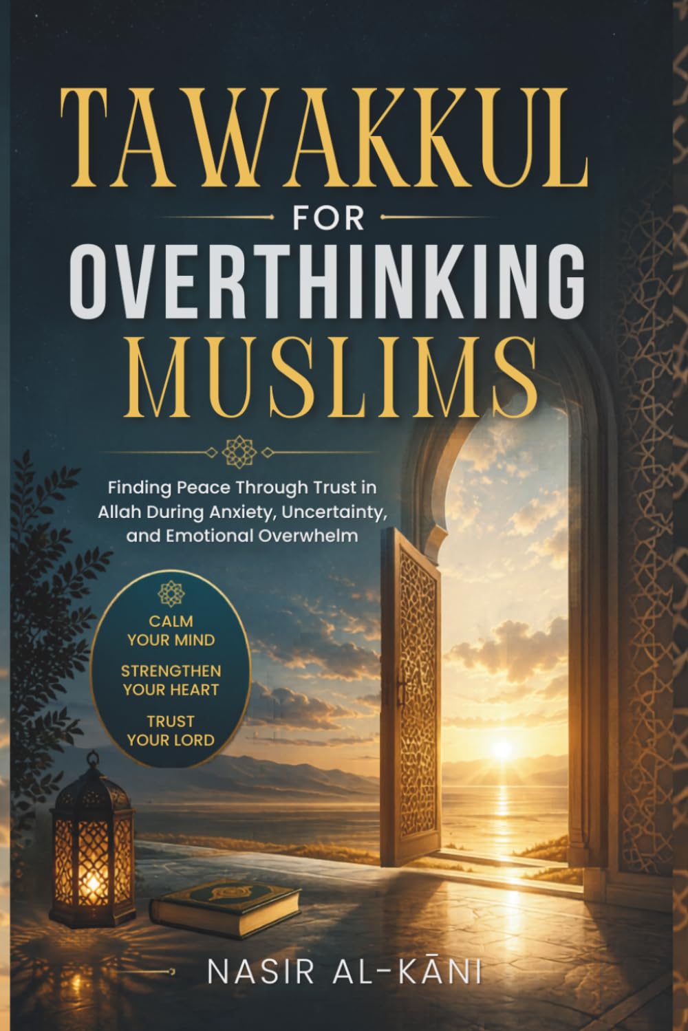 Tawakkul for Overthinking Muslims: An Islamic Guide to Finding Peace Through Trust in Allah, Quran, and Prophetic Wisdom