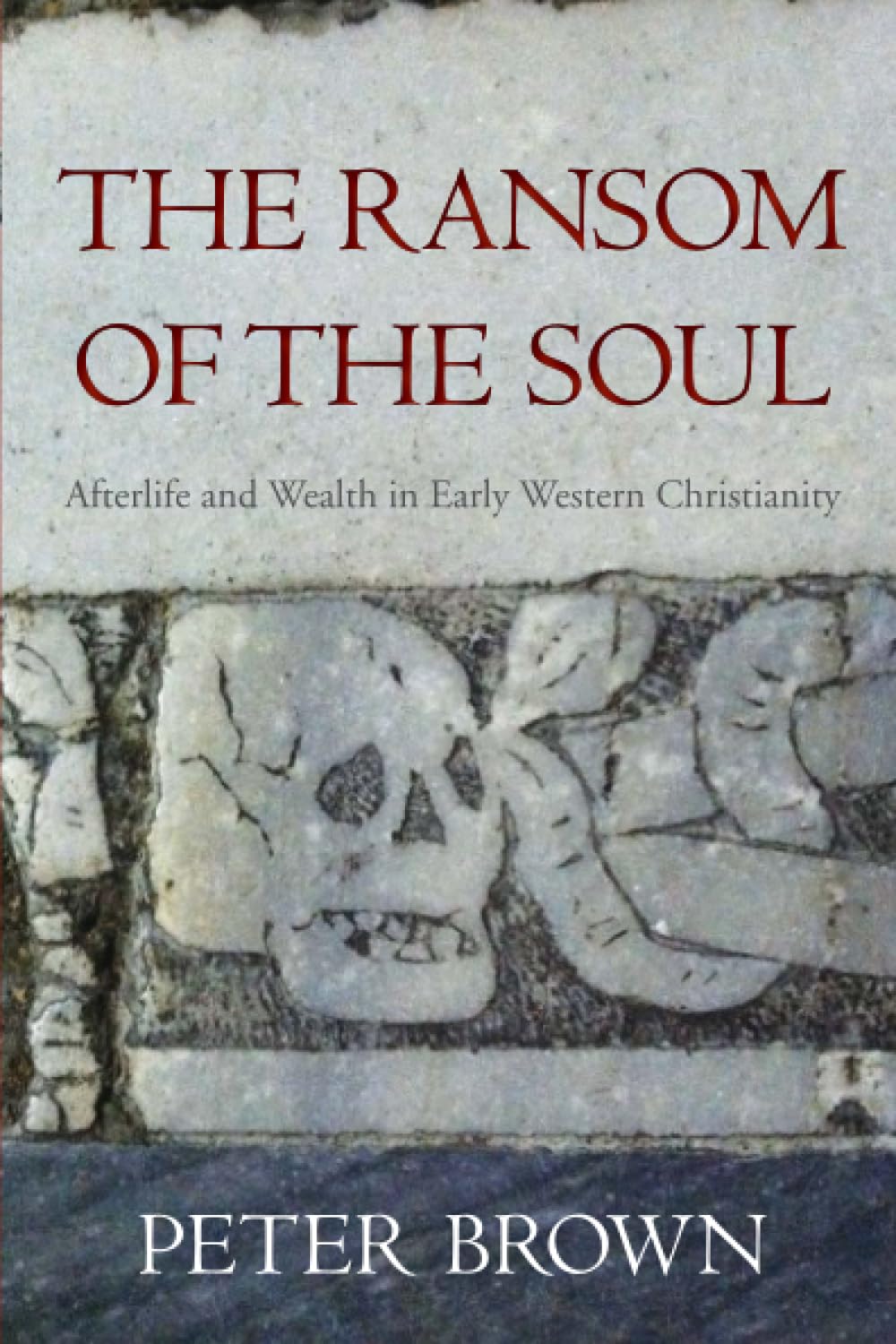 Ransom of the Soul : Afterlife and Wealth in Early Western Christianity by ...