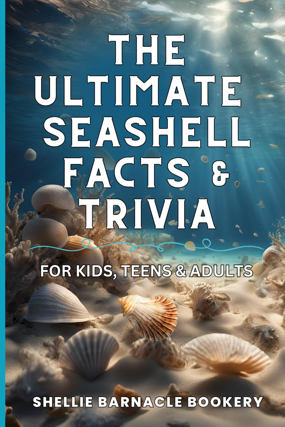 The Ultimate Seashell Facts & Trivia For Kids, Teens, & Adults: Discover All The Beautiful And Interesting Facts About Oceanic World of Seashells
