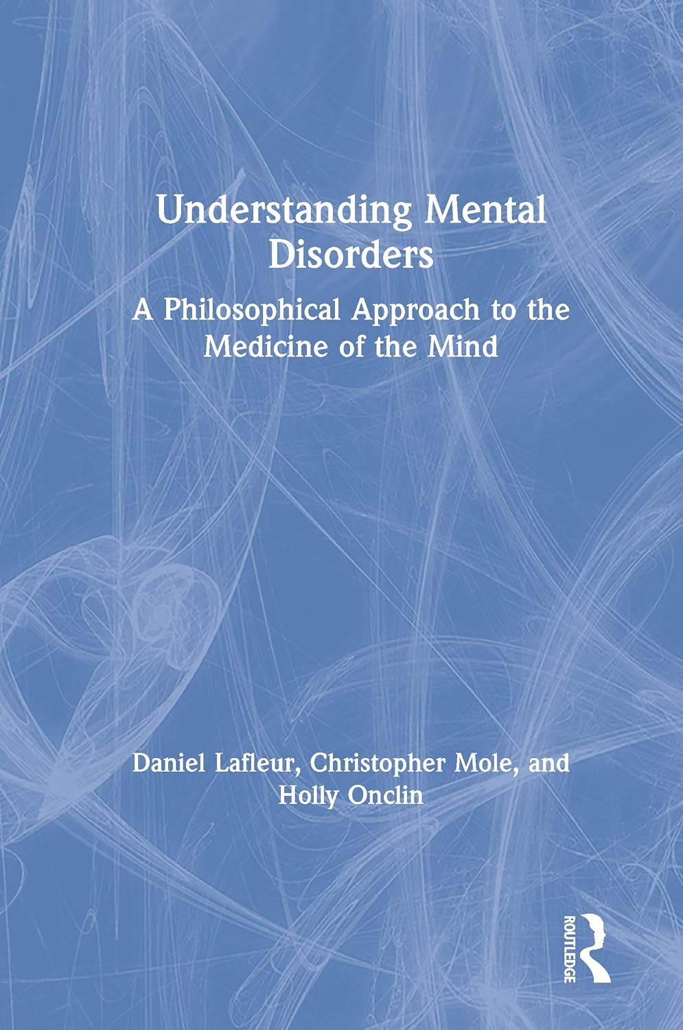 Understanding Mental Disorders: A Philosophical Approach to the Medicine of the Mind      1st Edition