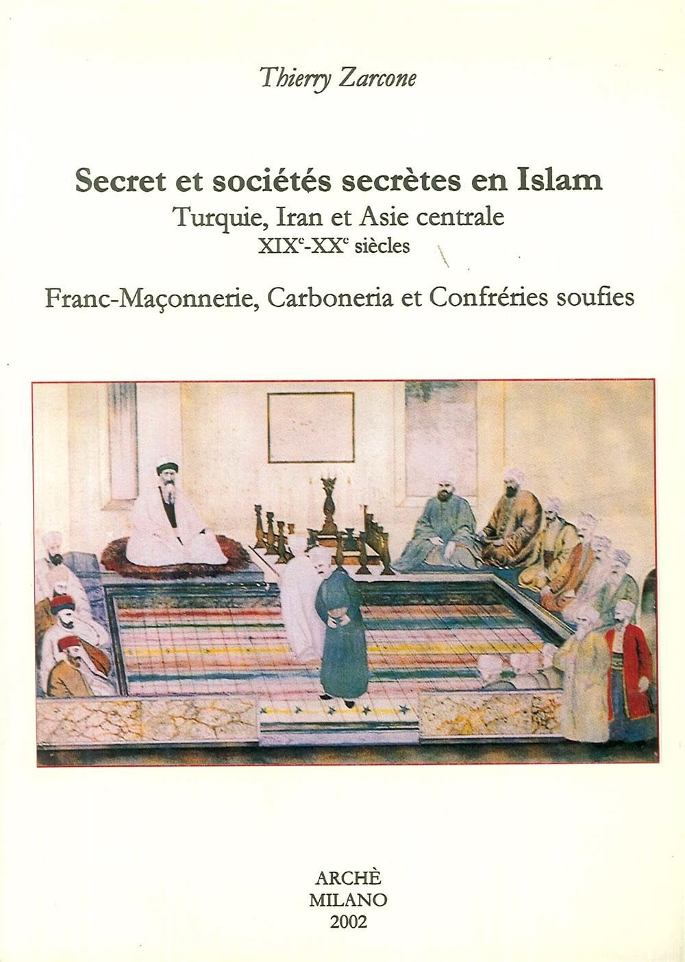 Secret et sociétés secrètes en Islam.Turquie, Iran et Asie centrale. XIXe-XXe siècles: Turquie, Iran et Asie centrale XIXe-XXe siècles : franc-maçonnerie, Carboneria et confréries soufies