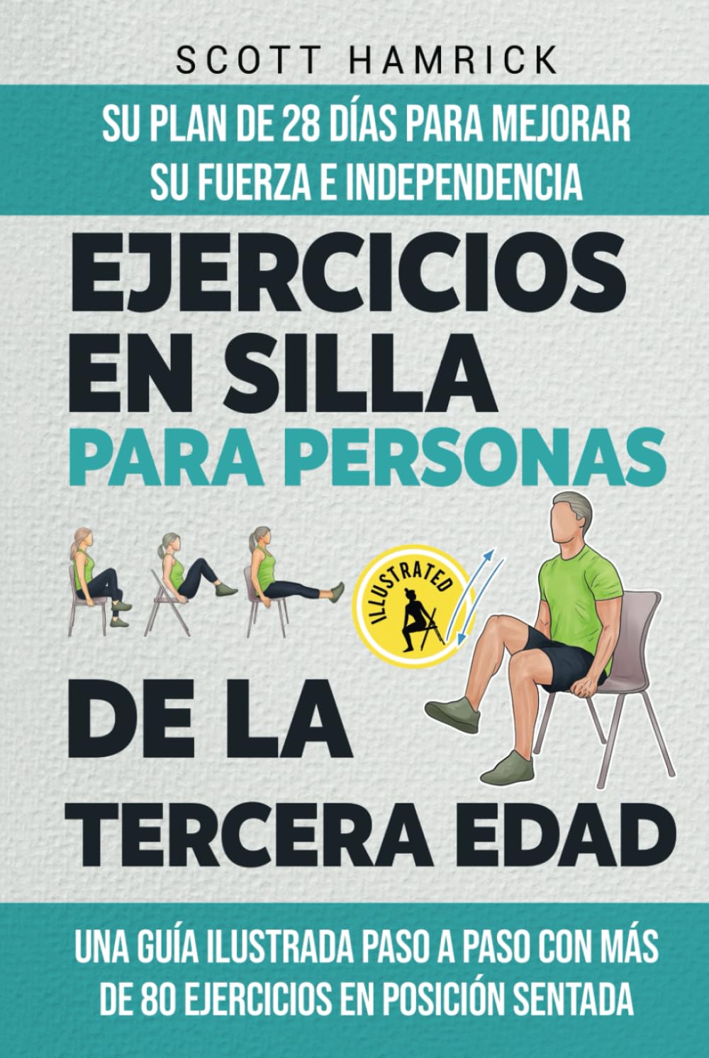 Ejercicios en silla para personas de la tercera edad: Su plan de 28 días para mejorar su fuerza e independencia - Una guía ilustrada paso a paso con .
