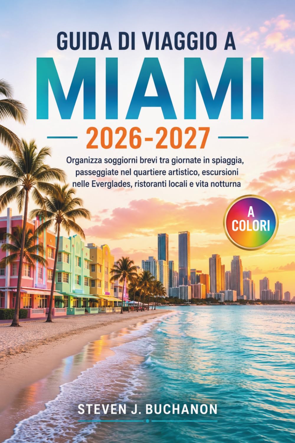 GUIDA DI VIAGGIO A MIAMI 2026-2027: Organizza soggiorni brevi tra giornate in spiaggia, passeggiate nel quartiere artistico, escursioni nelle Everglades, ristoranti locali e vita notturna