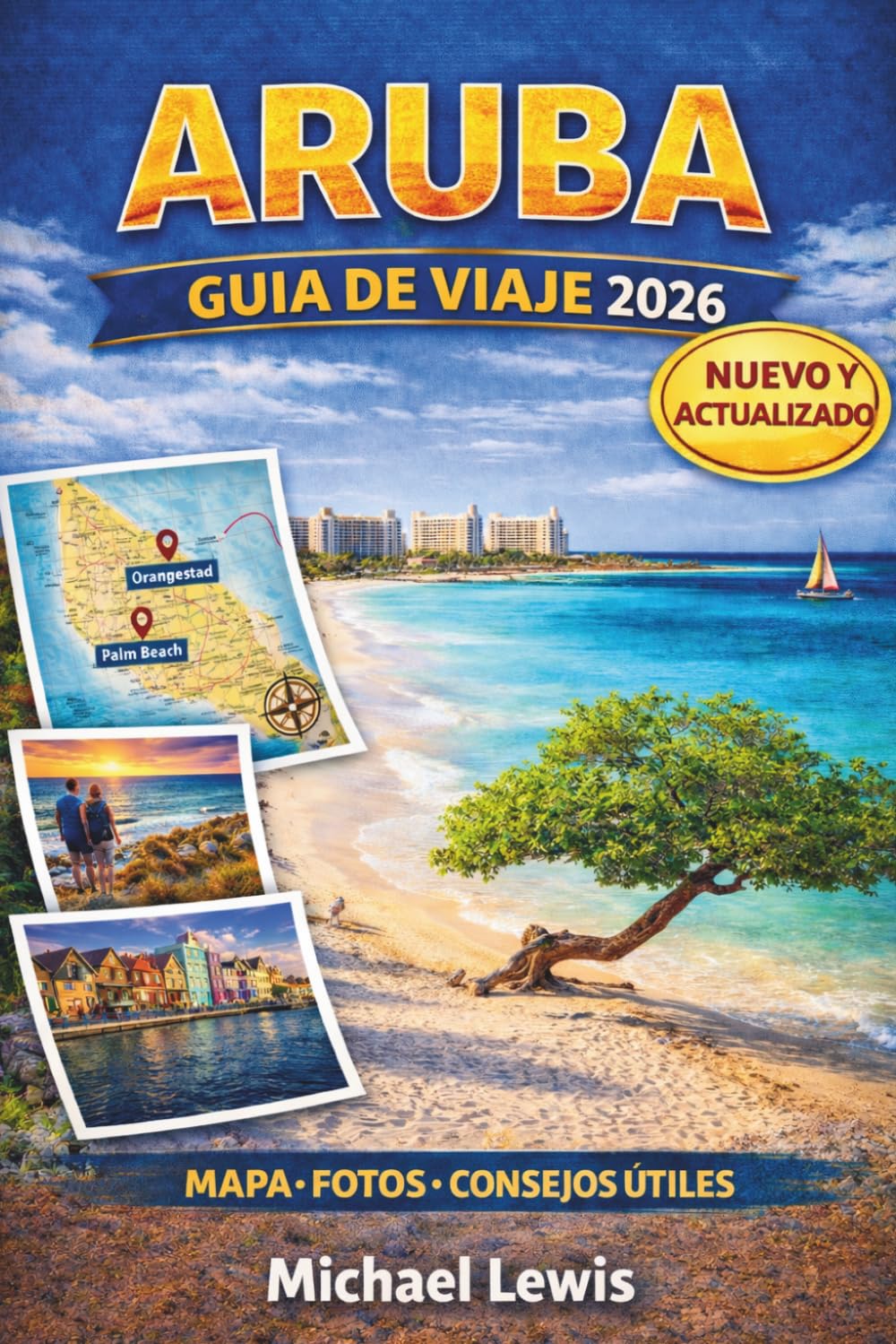 ARUBA GUÍA DE VIAJE 2026 (A TODO COLOR): Las mejores actividades, atracciones imperdibles, playas, complejos turísticos, mapas, itinerarios, ... y secretos para una escapada inolvidable