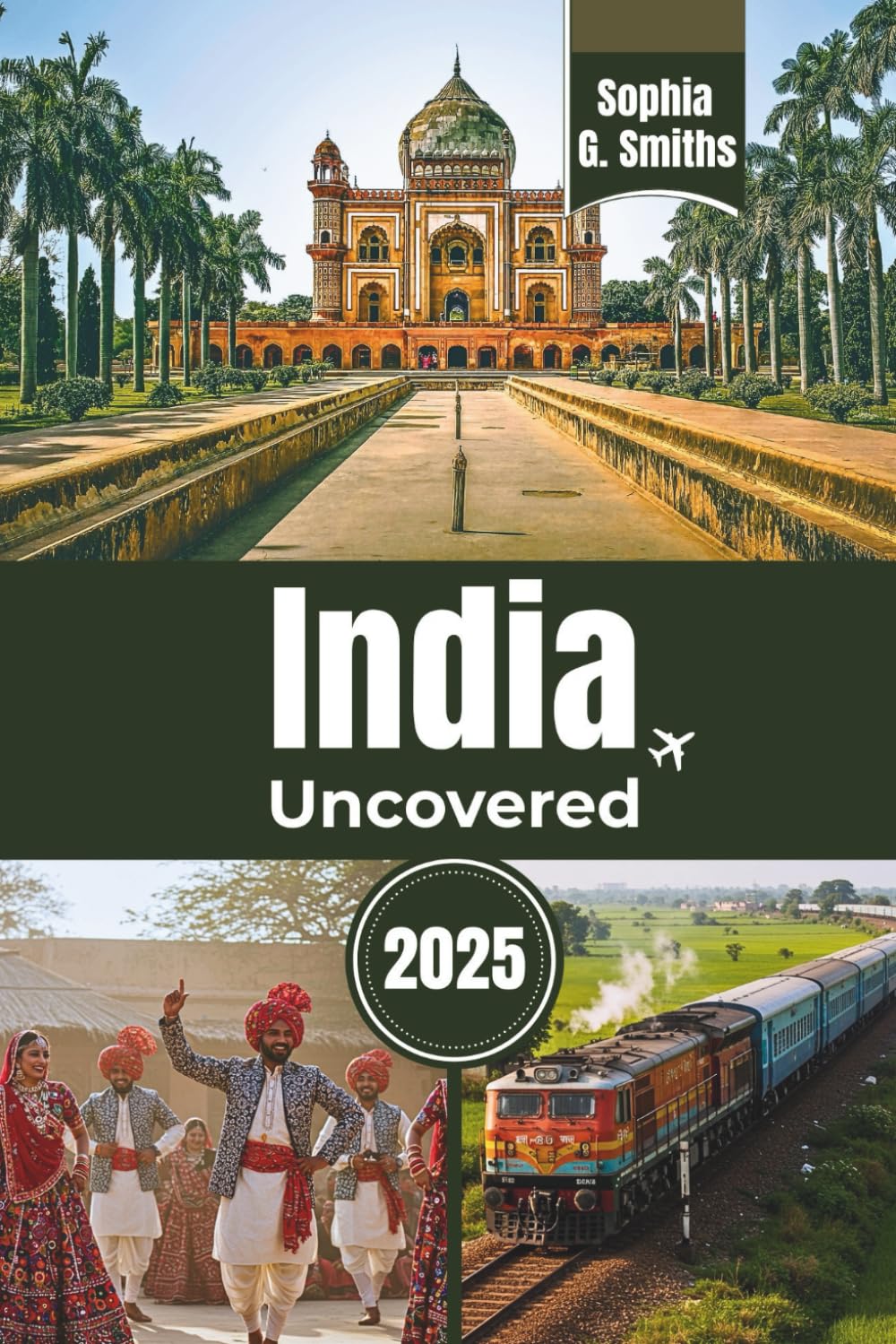 India Uncovered 2025: Your Ultimate Guide to its Most Iconic Cities and Timeless Landmarks – From New Delhi to Agra and Beyond (SOPHIA JOURNEY)