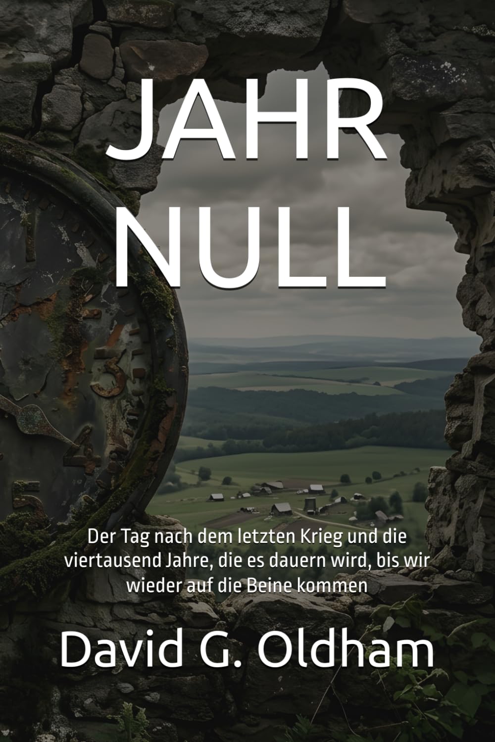JAHR NULL: Der Tag nach dem letzten Krieg und die viertausend Jahre, die es dauern wird, bis wir wieder auf die Beine kommen