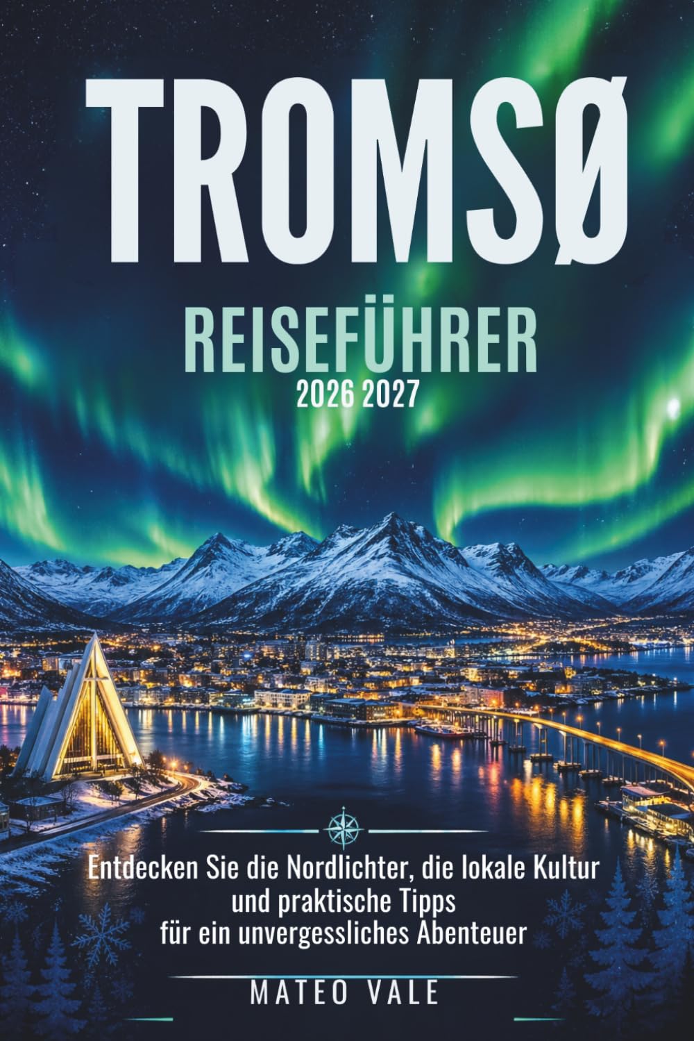 Tromsø Reiseführer 2026–2027: Entdecken Sie das Nordlicht, die lokale Kultur und praktische Tipps für ein unvergessliches Abenteuer