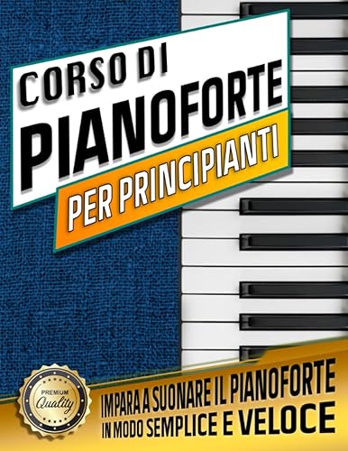CORSO DI PIANOFORTE PER PRINCIPIANTI: Impara a suonare il pianoforte, dalle basi della teoria musicale fino ai brani classici da suonare per fare pratica.