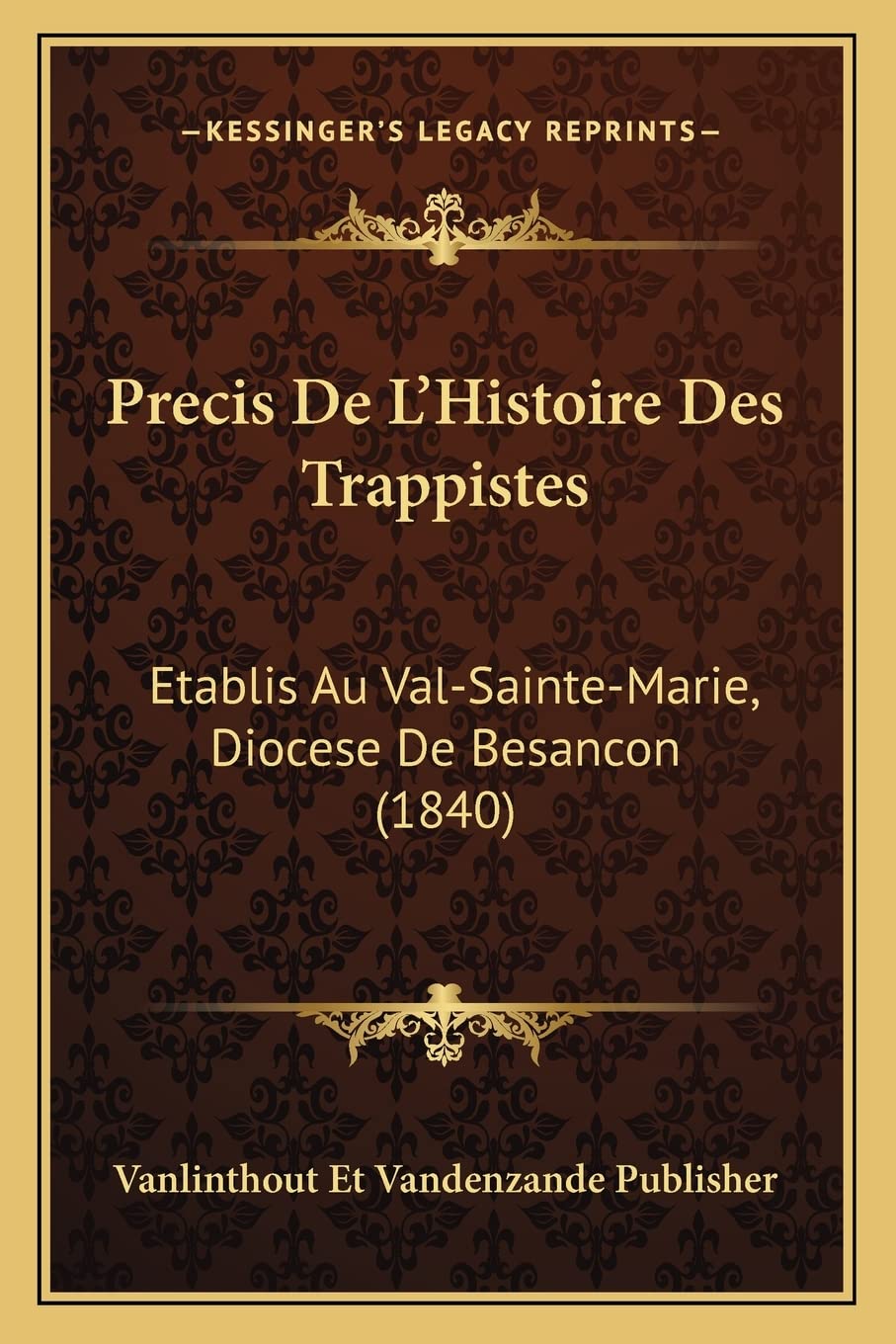 Precis De L'Histoire Des Trappistes: Etablis Au Val-Sainte-Marie, Diocese De Besancon (1840) (French Edition)