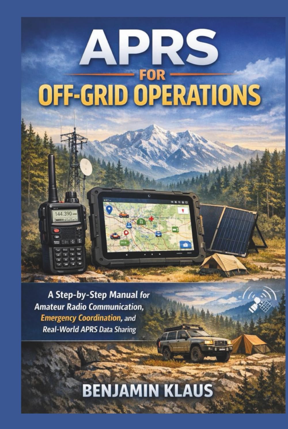 APRS for Off-Grid Operations: A Step-by-Step Manual for Amateur Radio Communication, Emergency Coordination, and Real-World APRS Data Sharing
