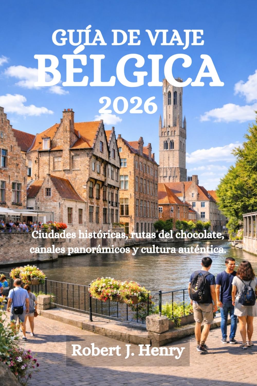 GUÍA DE VIAJE BÉLGICA 2026: Ciudades históricas, rutas del chocolate, canales panorámicos y cultura auténtica.