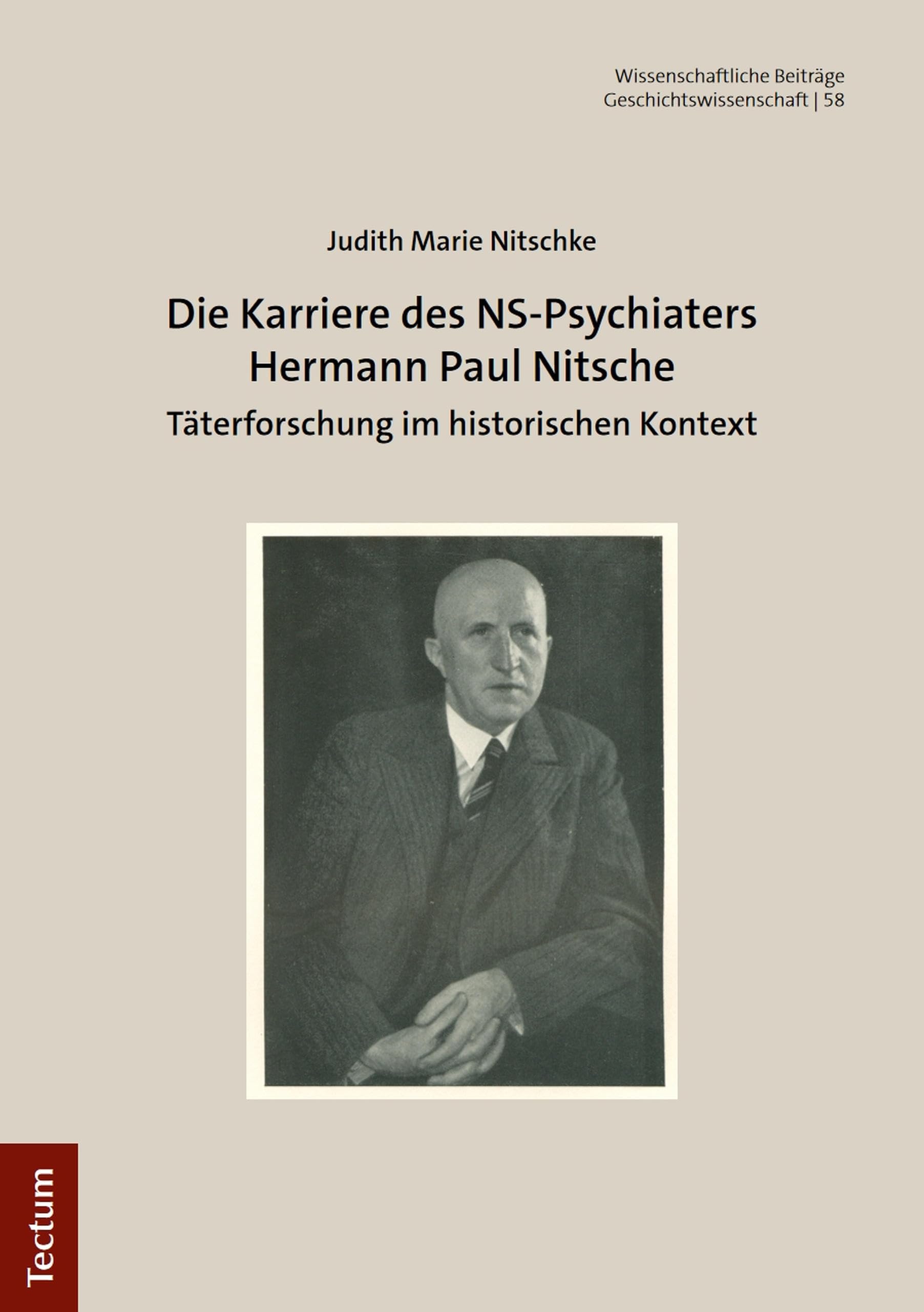Die Karriere des NS-Psychiaters Hermann Paul Nitsche: Täterforschung im historischen Kontext (Wissenschaftliche Beiträge aus dem Tectum Verlag: Geschichtswissenschaft 58)