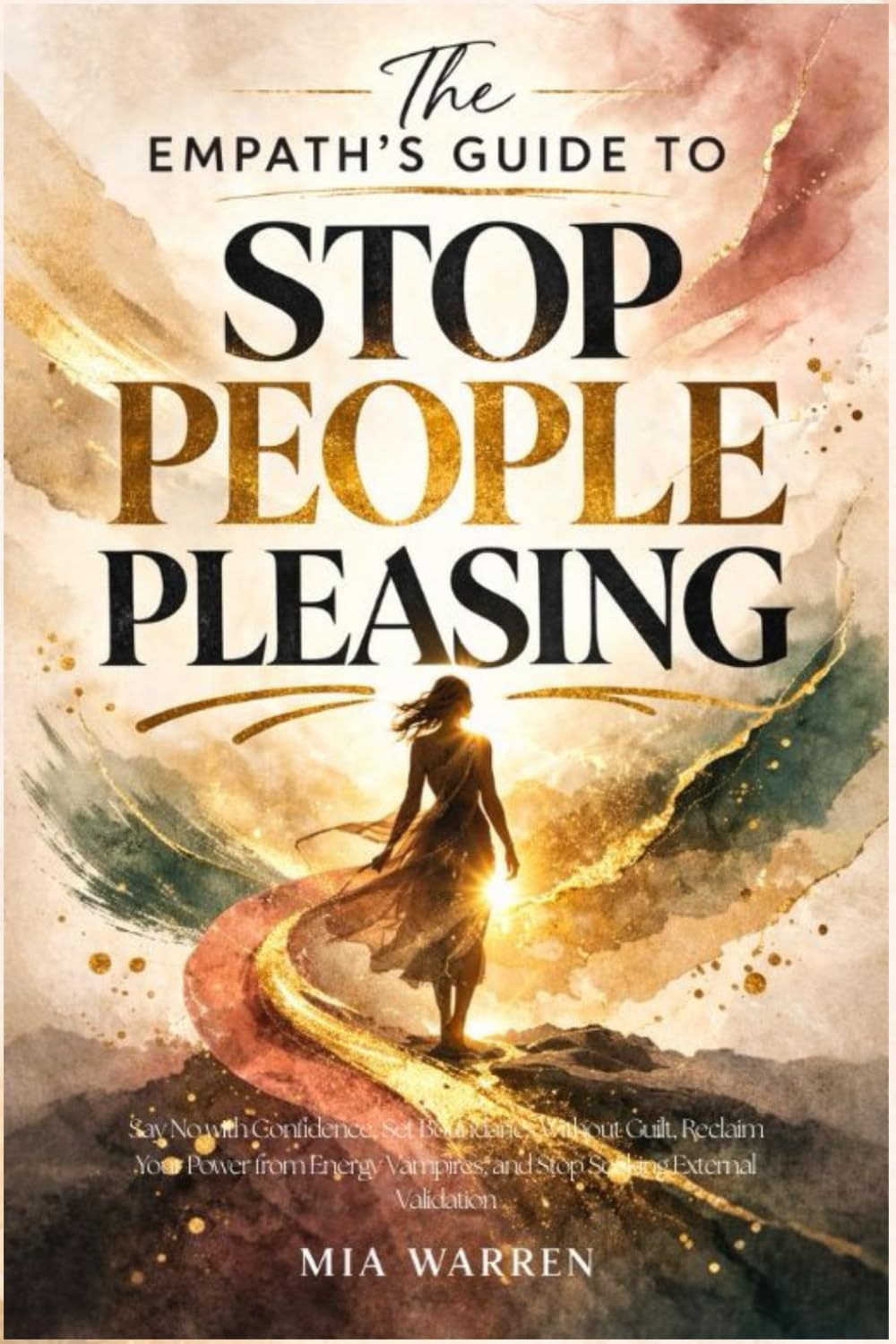 The Empath's Guide to Stop People Pleasing: Say No with Confidence, Set Boundaries Without Guilt, Reclaim Your Power from Energy Vampires, and Stop Seeking External Validation