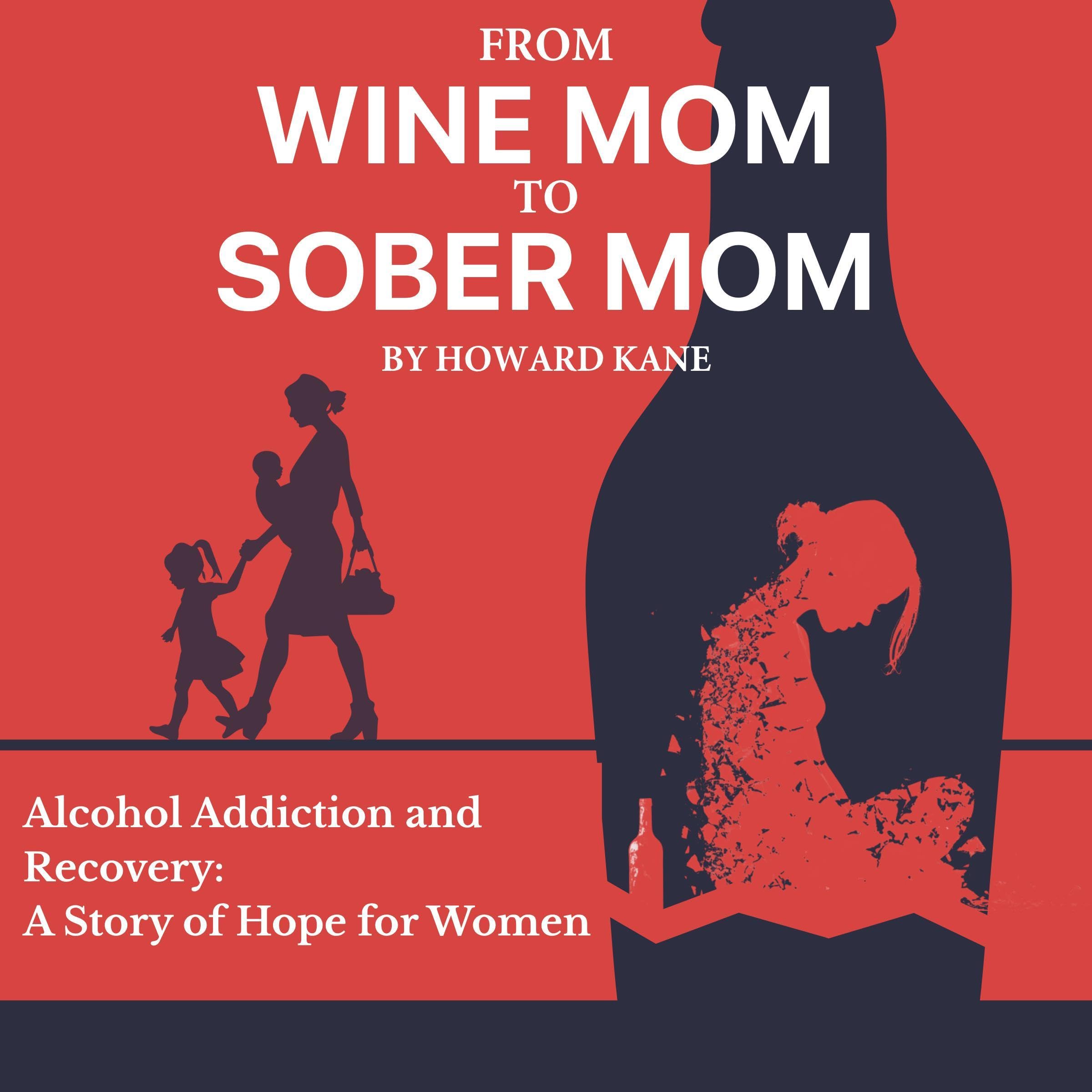From Wine Mom to Sober Mom: Alcohol Addiction and Recovery