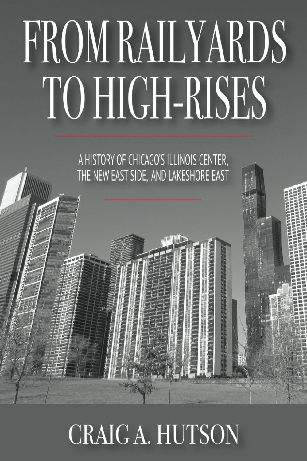 From Railyards to High-Rises: A History of Chicago's Illinois Center, the New East Side, and Lakeshore East      Paperback – November 13, 2023