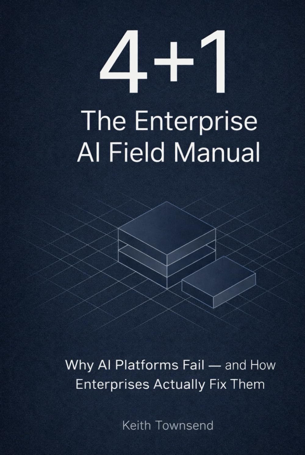 4+1: The Enterprise AI Field Manual: Why AI Platforms Fail — and How Enterprises Actually Fix Them