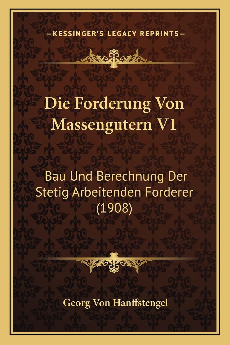 Die Forderung Von Massengutern V1: Bau Und Berechnung Der Stetig Arbeitenden Forderer (1908) (German Edition)
