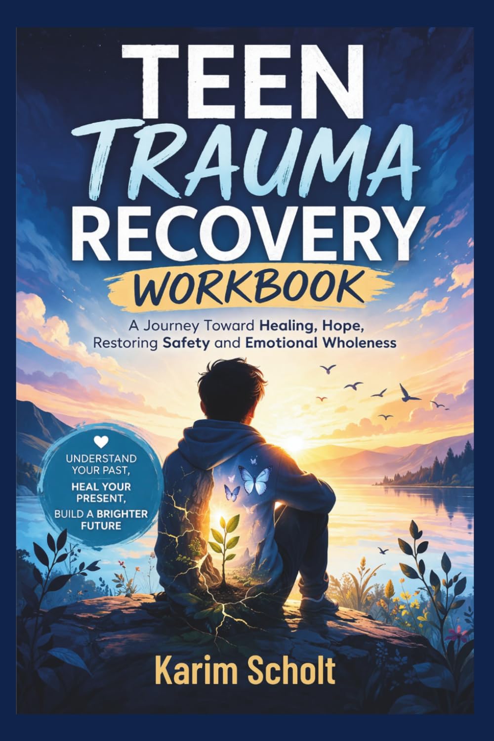 TEEN TRAUMA RECOVERY WORKBOOK: A Journey Toward Healing, Hope, Restoring safety and Emotional Wholeness