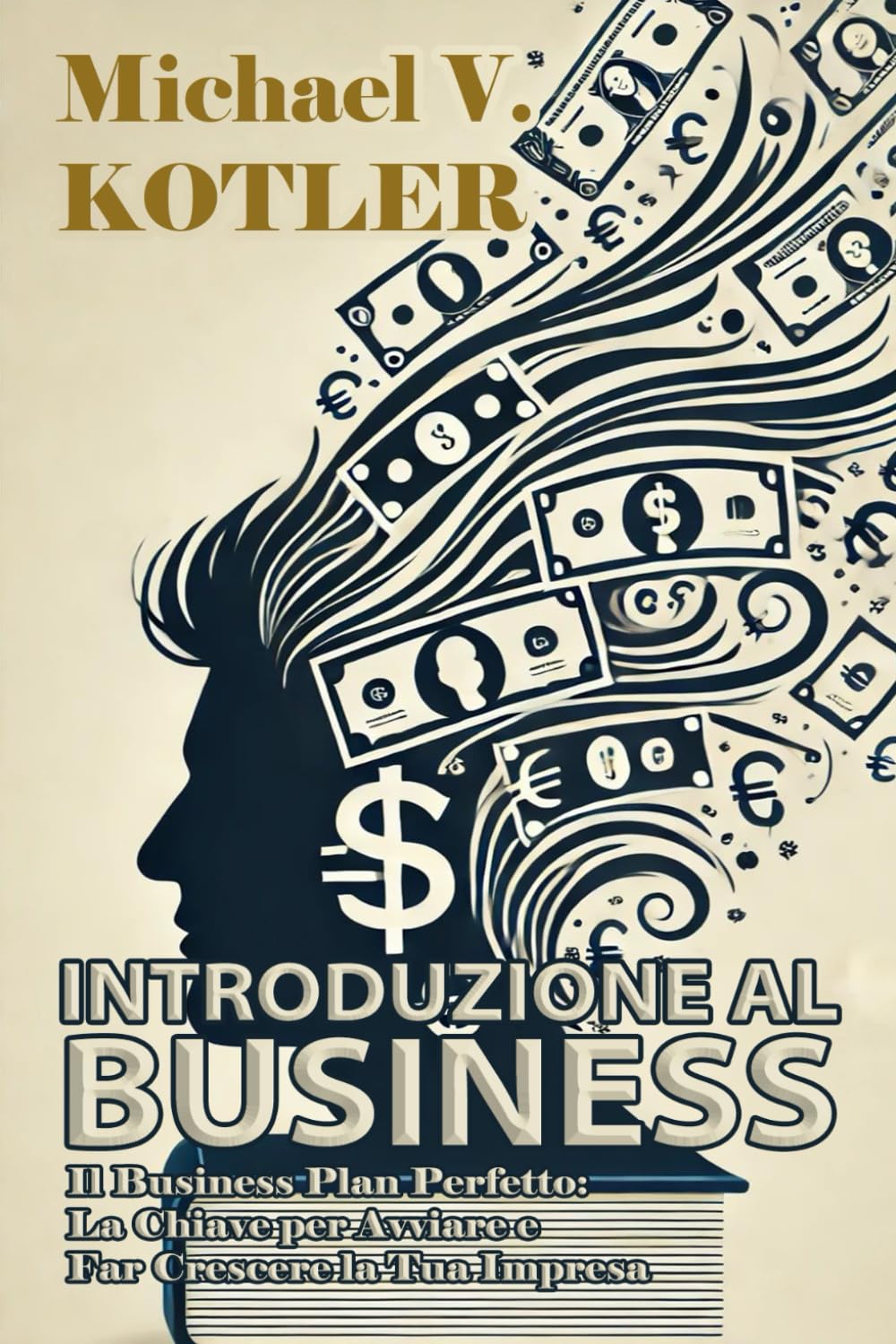 INTRODUZIONE AL BUSINESS: Il Business Plan Perfetto: La Chiave per Avviare e Far Crescere la Tua Impresa (START UP BUSINESS)