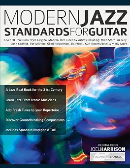 Modern Jazz Standards for Guitar Over 60 Original Modern Jazz Tunes by Artists Including Mike Stern, John Scofield, Pat Martino, Gilad Hekselman, ... & Many More Learn How to Play Jazz Guitar