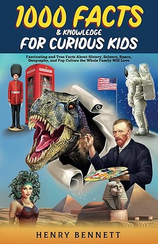 1000 Facts &amp; Knowledge for Curious Kids: Fascinating and True Facts About History, Science, Space, Geography, and Pop Culture the Whole Family Will Love (Discover Random Facts for Kids)
