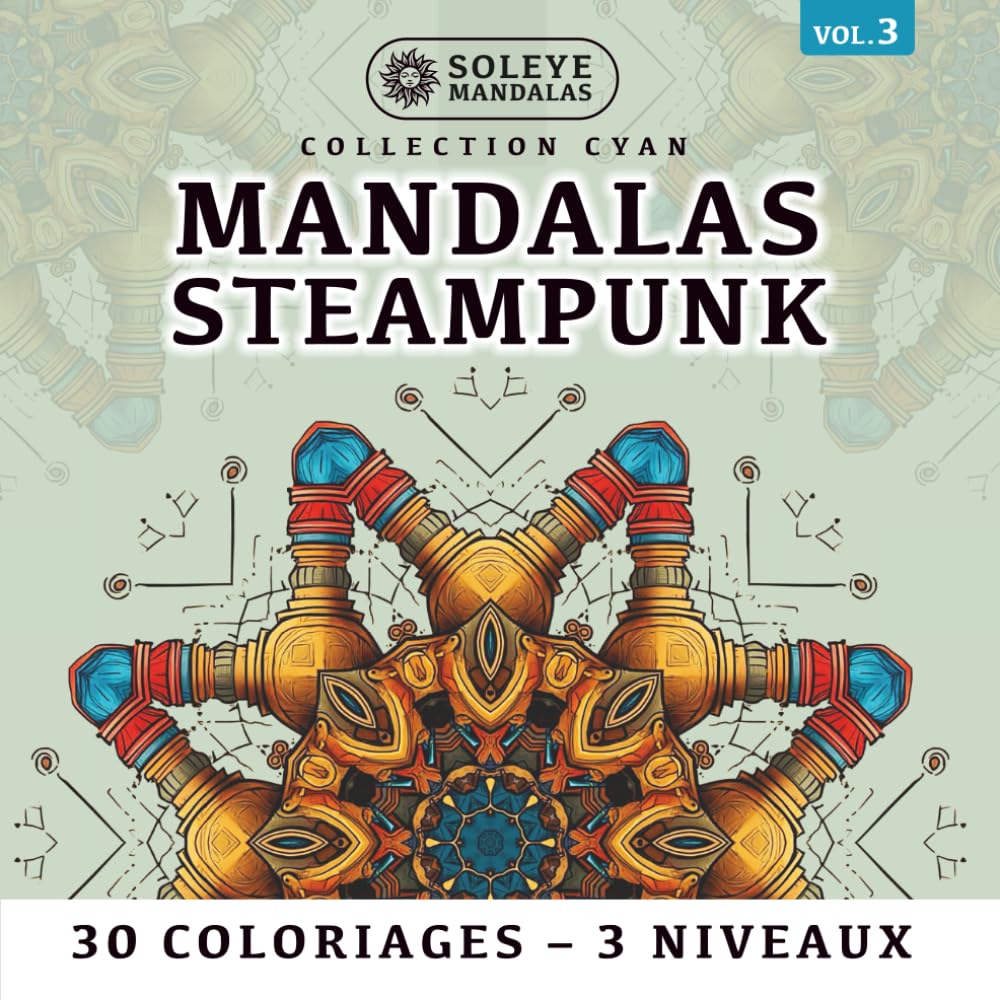 Mandalas Steampunk : 30 Coloriages Industriels pour Méditer: 10 Motifs x 3 Niveaux. Adapté Droitiers & Gauchers. Méthode Soleye : Flow et retour à soi