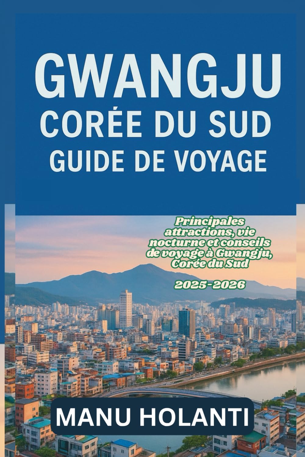 GWANGJU CORÉE DU SUD GUIDE DE VOYAGE: Principales attractions vie nocturne et conseils de voyage à Gwangju Corée du Sud 2025 2026