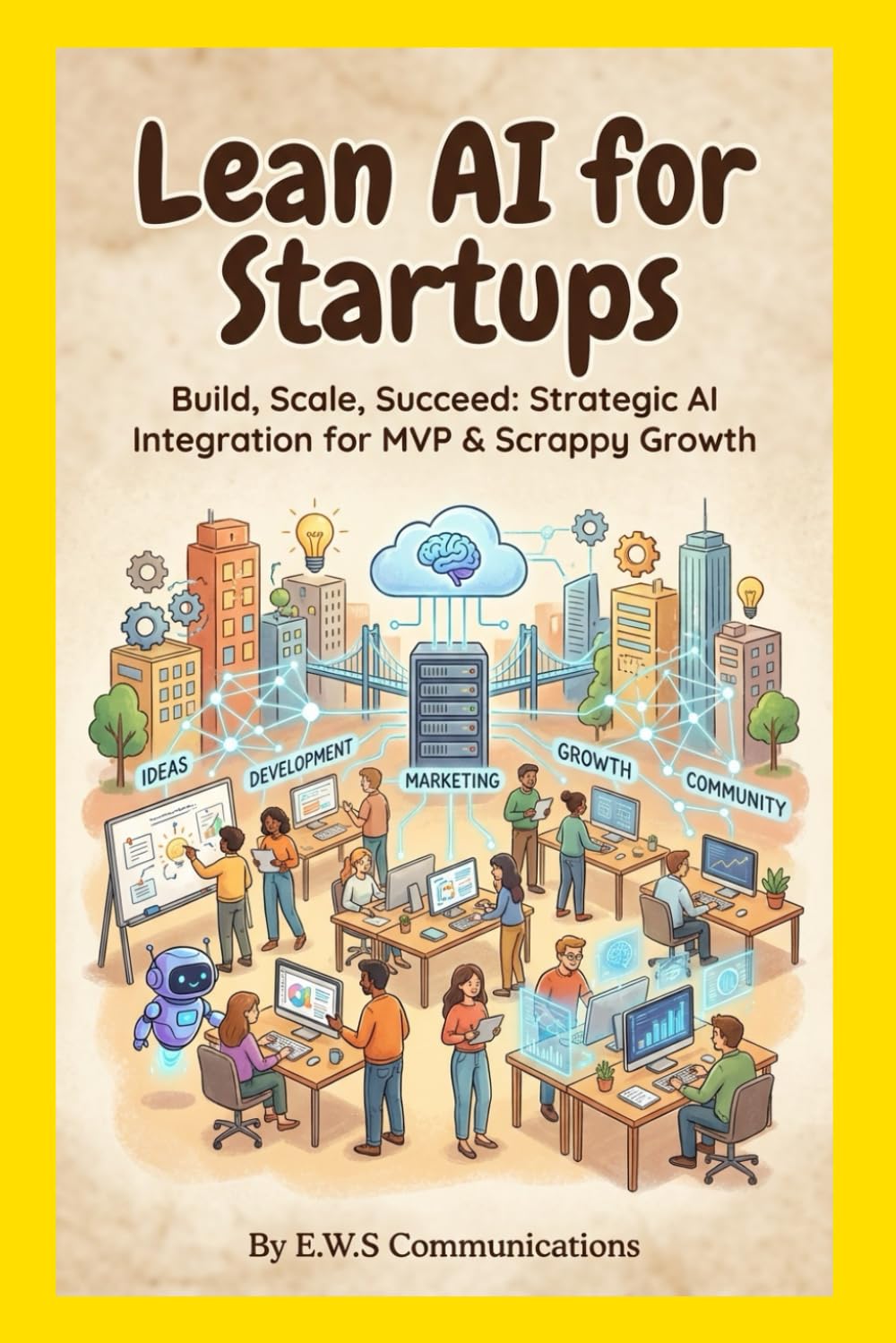 Lean AI for Startups: Build, Scale, Succeed: Strategic AI Integration for MVP & Scrappy Growth