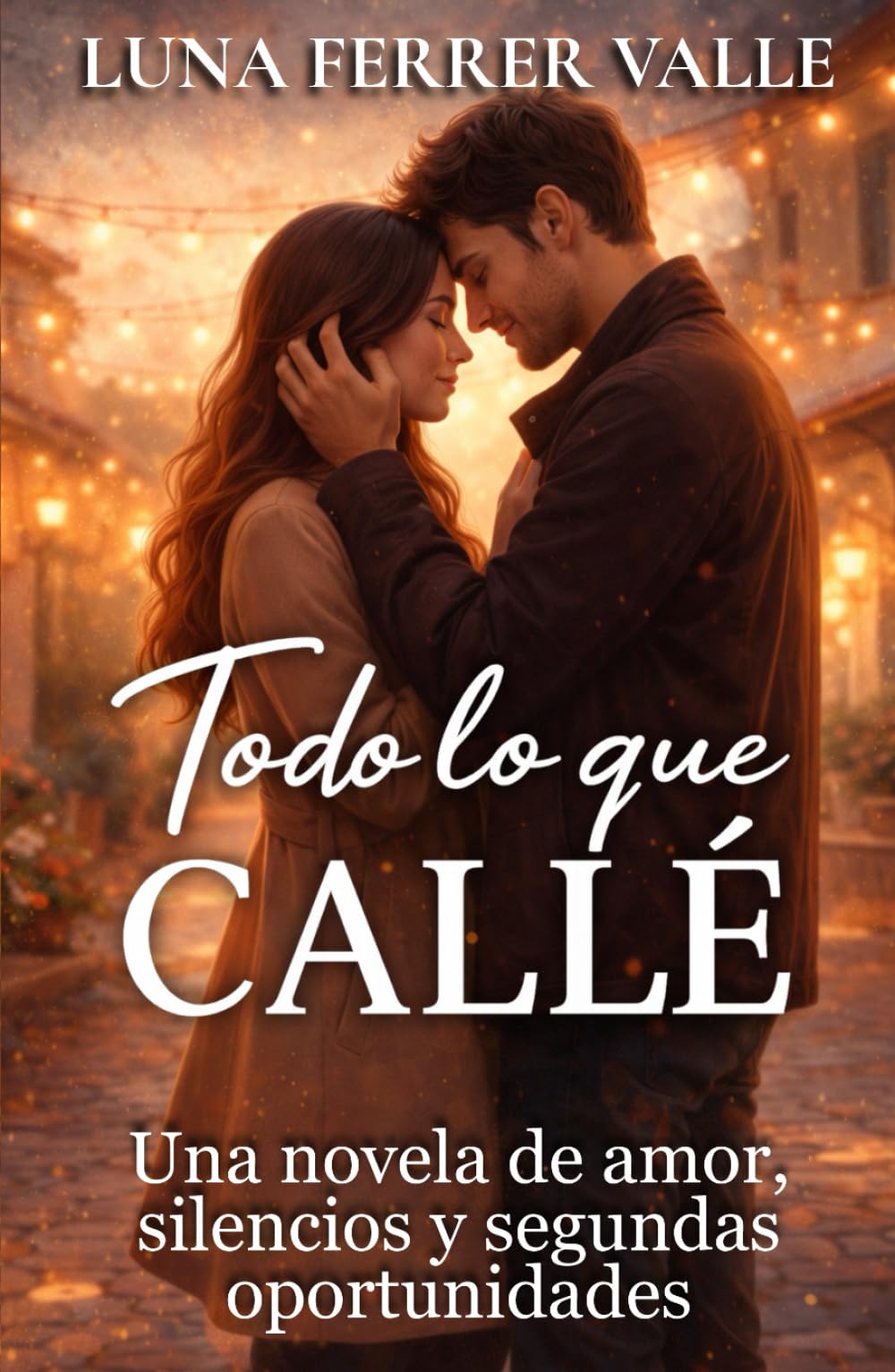 Todo lo que callé: Una novela de amor, silencios y segundas oportunidades (Entre el amor y el olvido)