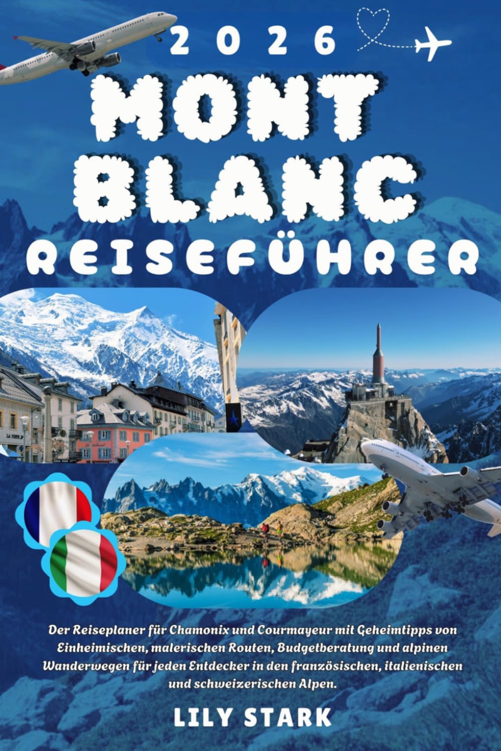 MONT BLANC REISEFÜHRER 2026: Der Reiseplaner für Chamonix und Courmayeur mit Geheimtipps von Einheimischen, malerischen Routen, Budgetberatung und ... italienischen und schweizerischen Alpen.