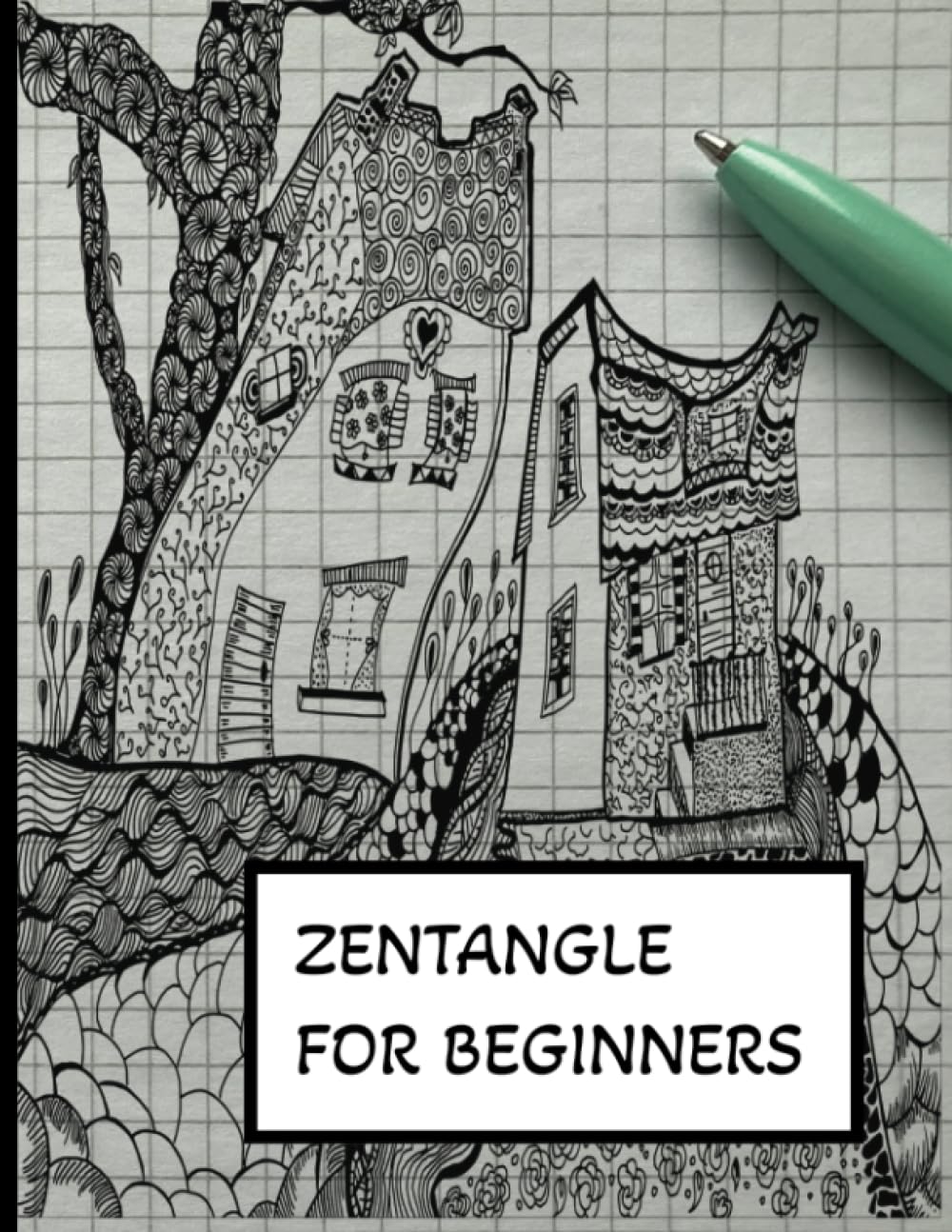 Zentangle For Beginners: Patterned Doodles with instructions and prompts for calmness and relaxation