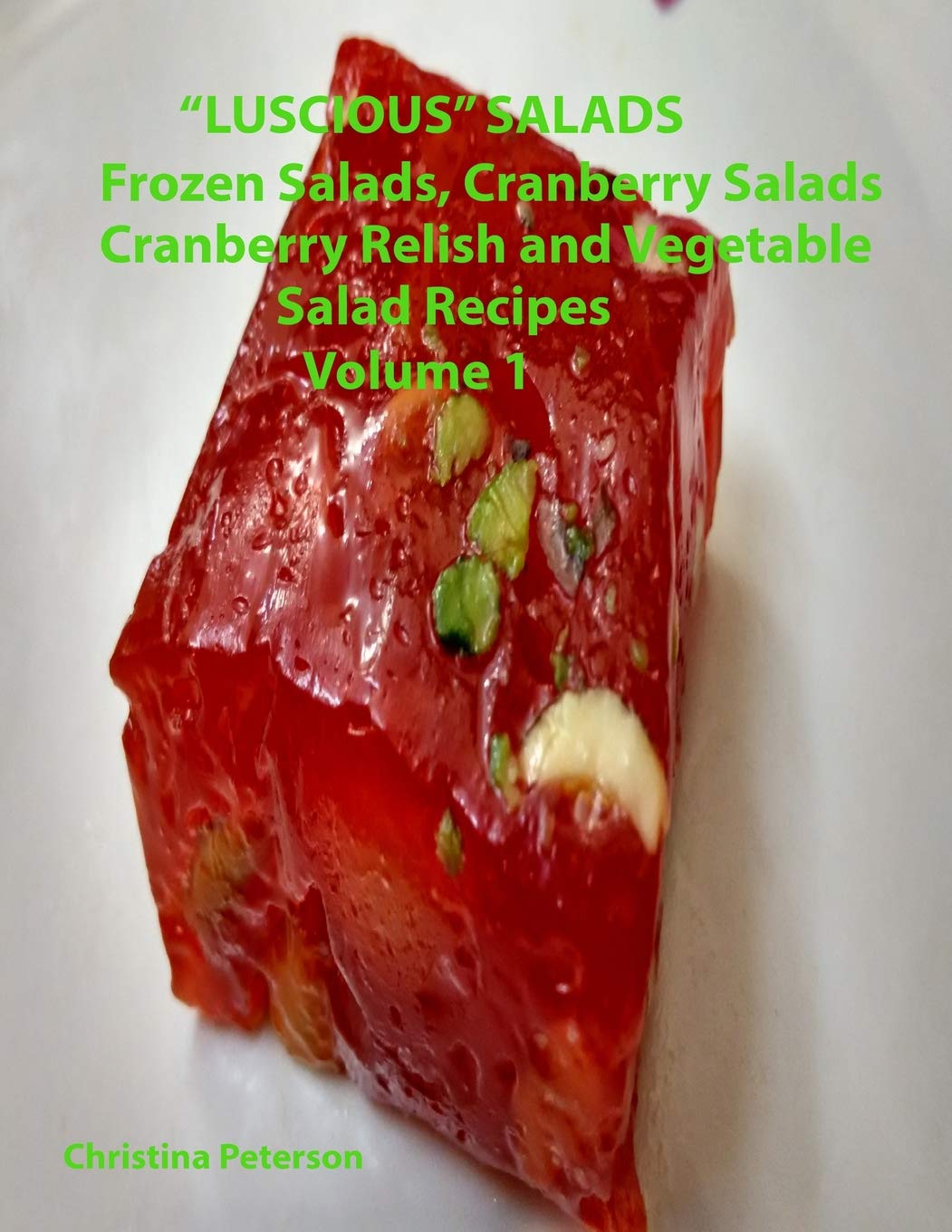 Luscious Salads, Frozen Salads, Cranberry Salads, Cranberry Relish, Vegetable Salad recipes Volume 1: Space for notes on each page, Tasty dish to complete family meal or for brunch