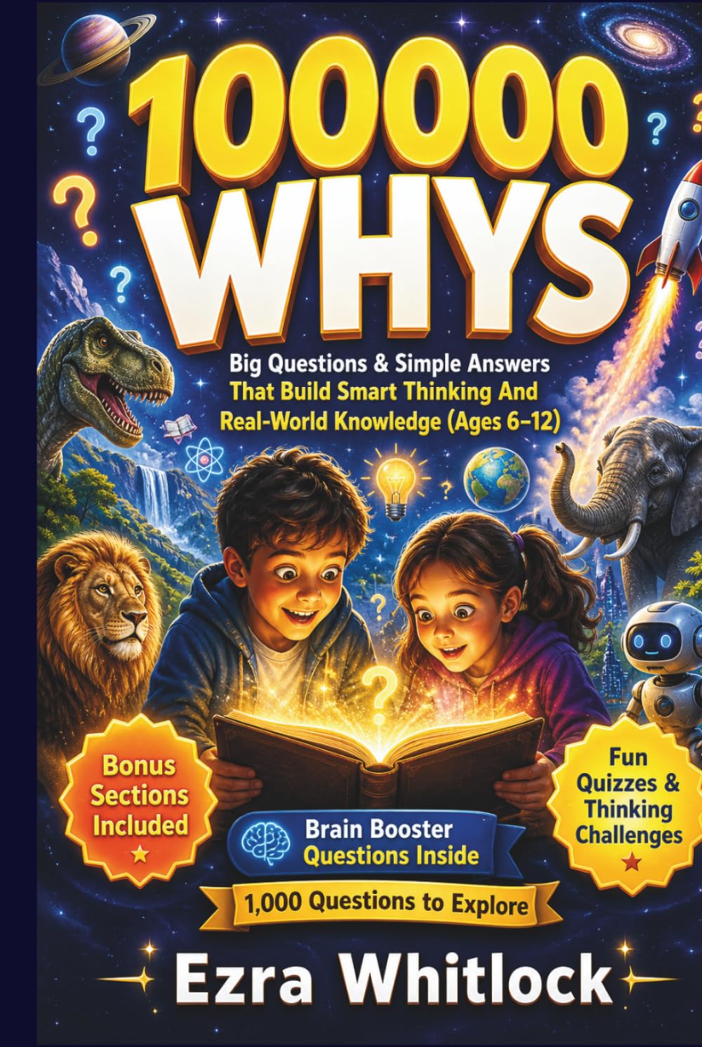 100000 Whys: Big Questions & Simple Answers That Build Smart Thinking and Real-World Knowledge For Kids (Ages 6–12)