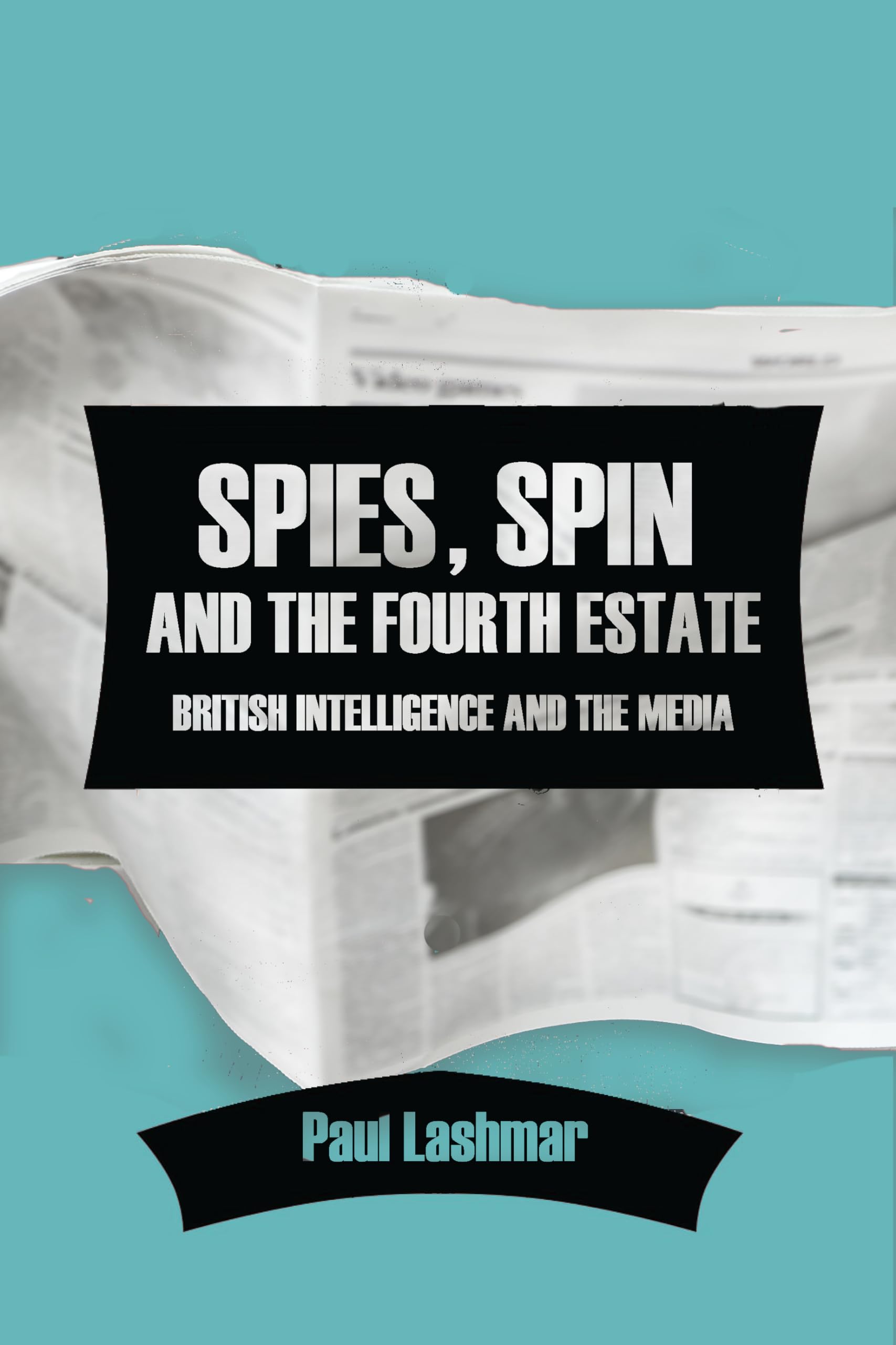 Spin, Spies and the Fourth Estate: British Intelligence and the Media