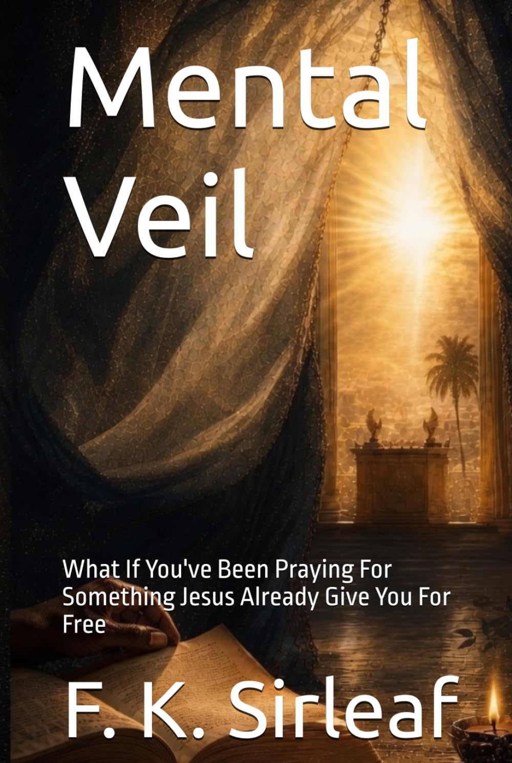 Mental Veil: What If You've Been Praying For Something Jesus Already Give You For Free (The Unfiltered Access Series)