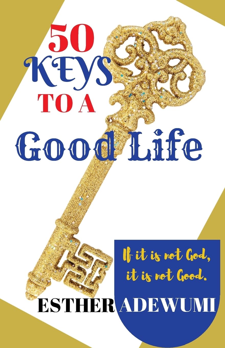 50 Keys to A Good Life: If it is not God, it is not good